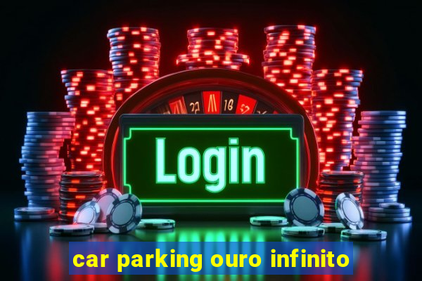 car parking ouro infinito